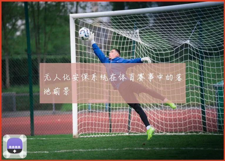 无人化安保系统在体育赛事中的落地前景