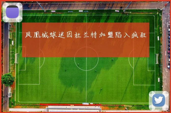 凤凰城球迷因杜兰特加盟陷入疯狂