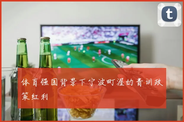 体育强国背景下宁波町渥的青训政策红利