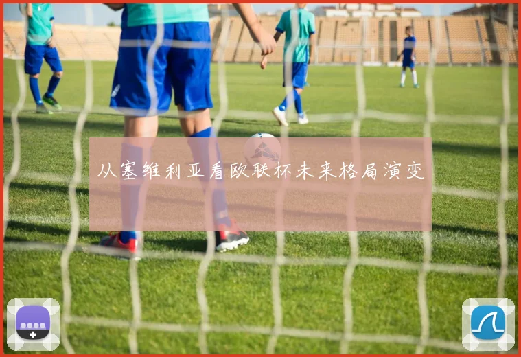 从塞维利亚看欧联杯未来格局演变